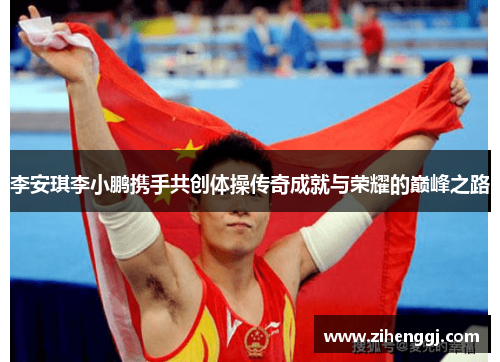 李安琪李小鹏携手共创体操传奇成就与荣耀的巅峰之路