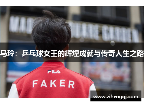 马玲：乒乓球女王的辉煌成就与传奇人生之路